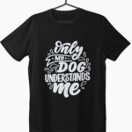 Unleash Your Bond: 'Only My Dog Understands Me' Quote Printed T-Shirt